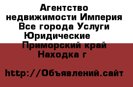 Агентство недвижимости Империя - Все города Услуги » Юридические   . Приморский край,Находка г.